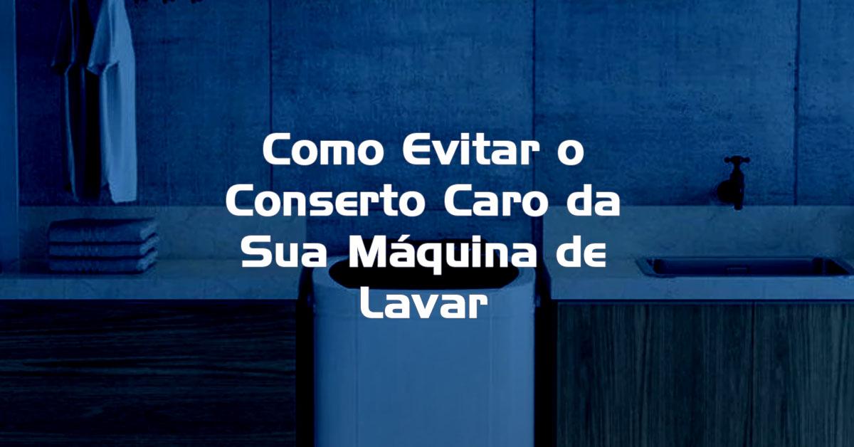 Como Evitar o Conserto Caro da Sua Máquina de Lavar